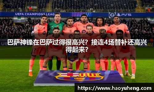 巴萨神锋在巴萨过得很高兴？接连4场替补还高兴得起来？