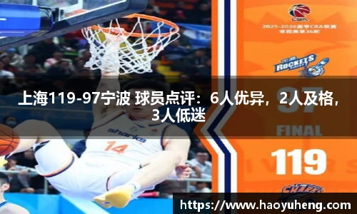 上海119-97宁波 球员点评：6人优异，2人及格，3人低迷