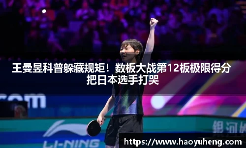 王曼昱科普躲藏规矩！数板大战第12板极限得分 把日本选手打哭
